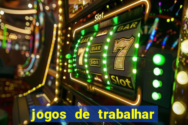 jogos de trabalhar para ganhar dinheiro